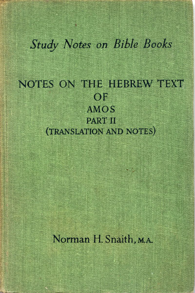 Norman Henry Snaith [1898-1982], The Book of Amos. Part Two: Translation and Notes. Study Notes on Bible Books