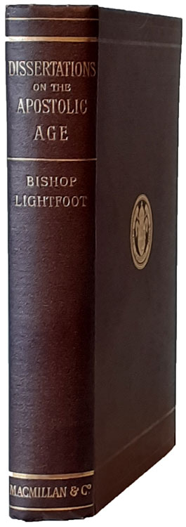 Joseph Barber Lightfoot [1828-1889], Dissertations on the Apostolic Age. Reprinted from Editions of St. Paul's Epistles