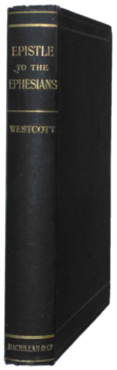 Brooke Foss Westcott [1825-1901], Saint Paul's Epistle to the Ephesians: The Greek Text with Notes and Addenda.