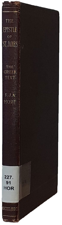 Fenton John Anthony Hort [1828–1892], The Epistle of James. The Greek Text with Introduction, Commentary as Far as Chapter IV, Verse 7, and Additional Notes