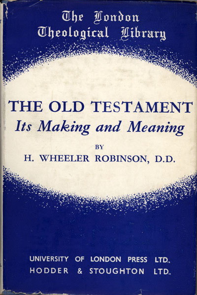 Henry Wheeler Robinson [1872-1945], The Old Testament. Its Making and Meaning