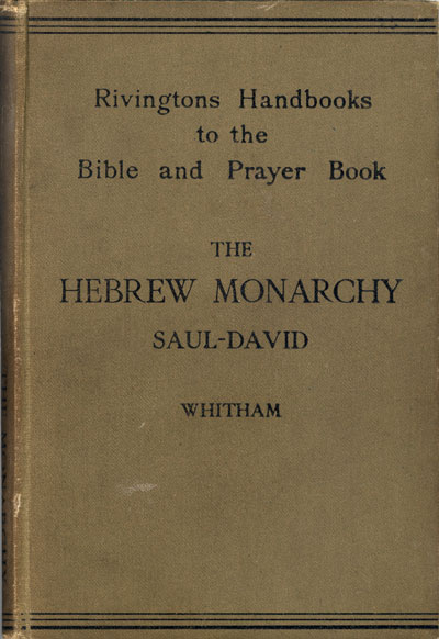 Arthur Richard Whitham [1863-1930], Handbook to the Hebrew Monarchy. Vol. 1. From the Birth of Samuel to the Accession of Solomon. Rivingtons Handbooks to the Bible and Prayer Book.